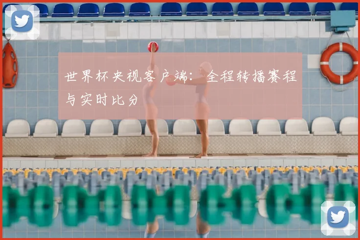 世界杯央视客户端：全程转播赛程与实时比分