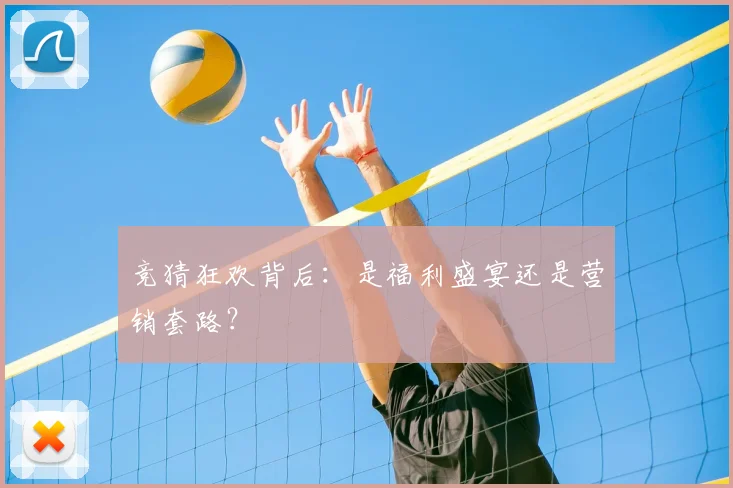 竞猜狂欢背后：是福利盛宴还是营销套路？